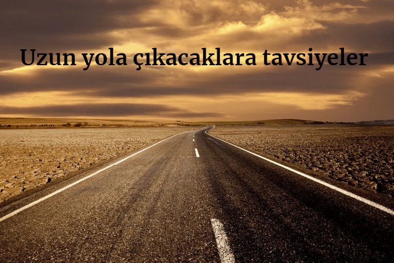 Uzun Yola Çıkacaklara Tavsiyeler